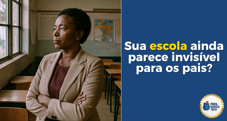 Sua Escola Ainda Parece Invisível Para os Pais?