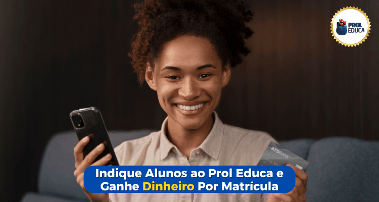 Indique Alunos ao Prol Educa e Ganhe Dinheiro Por Matrícula
